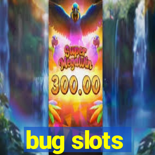 bug slots